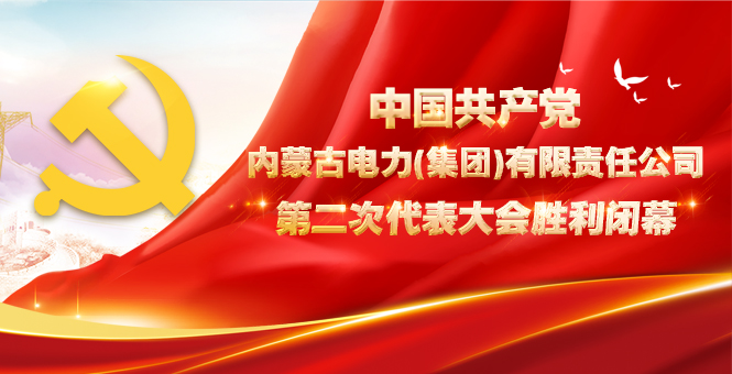 中国共产党内蒙古电力（集团）有限责任公司第二次代表大会胜利闭幕
